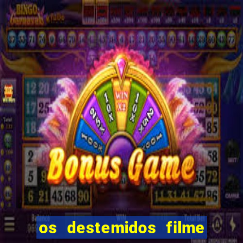 os destemidos filme completo dublado